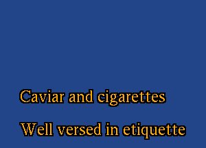 Caviar and cigarettes

Well versed in etiquette