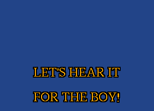 LEPSHEARIT

FORTHEBOY!