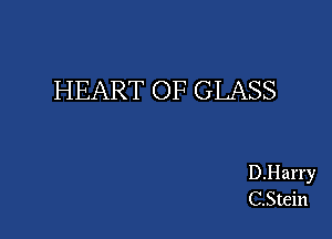 HEART OF GLASS

D.Harry
C.Stein