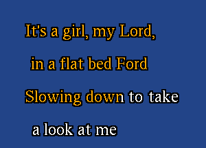 It's a girl, my Lord,
in a flat bed Ford

Slowing down to take

a look at me