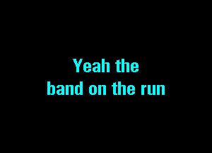 Yeahthe

band on the run