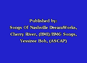 Published byi
Songs Of Nashville DreamWorks,
Cherry River, (BMIVBMG Songs,
Yessirce Bob, (ASCAP)