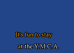 It's fun to stay

at the Y. MC. A.