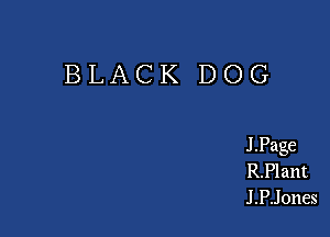BLACK DOG

J .Page
R.Plant
J .PJ ones