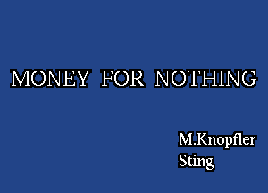 MONEY FOR NOTHING

M.Knopfler
Sting