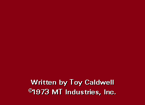 Written by Toy Caldwell
91973 MT lndustties, Inc.