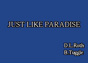 JUST LIKE PARADISE