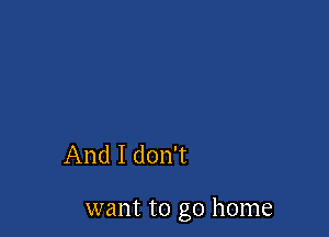 And I don't

want to go home