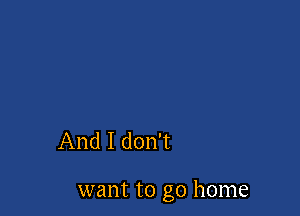 And I don't

want to go home