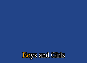 Boys and Girls