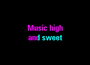 Music high

and sweet