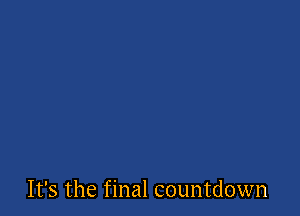 It's the final countdown