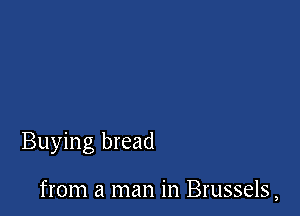 Buying bread

from a man in Brussels,