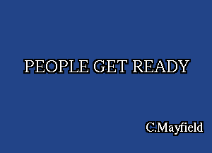 PEOPLE GET READY

C.Mayfield