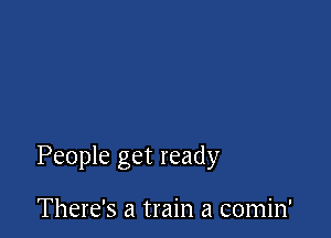 People get ready

There's a train a comin'
