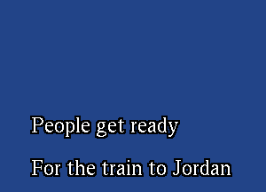 People get ready

For the train to Jordan