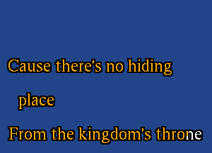 Cause there's no hiding

place

From the kingdom's throne