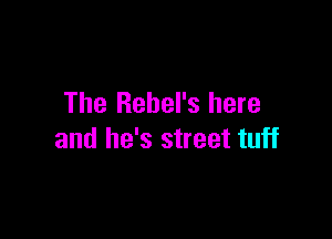 The Rebel's here

and he's street tuff