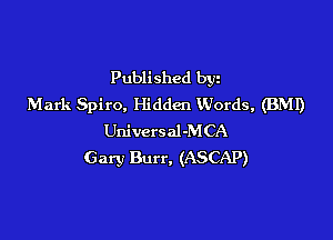 Published byz
Mark Spiro, Hidden Words, (BMI)

Universal-MCA
Gary Burr, (ASCAP)