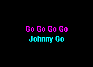 Go Go Go Go

Johnny Go