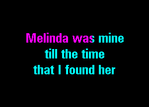 Melinda was mine

till the time
that I found her
