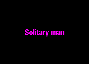 Solitary man