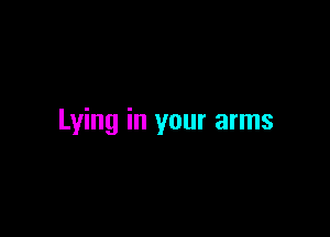Lying in your arms
