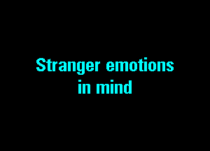 Stranger emotions

in mind