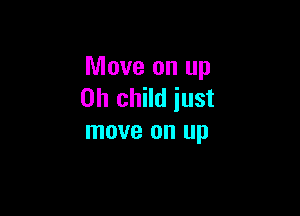 Move on up
on child iust

move on up