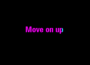 Move on up