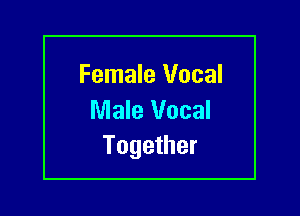Female Vocal

Male Vocal
Together