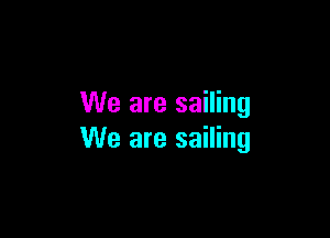 We are sailing

We are sailing