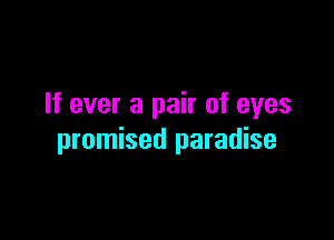 If ever a pair of eyes

promised paradise