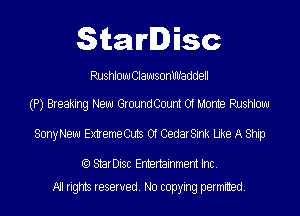 StarDisc

Rushlouu ClawsonWaddell

(P) Breaking New GroundCount Of Monte Rushlouu
SonyNew ExtremeCuts 0f CedarSink Like A Ship

(Q StarDisc Entertainmem Inc.
All rights reserved. No copying permitted.
