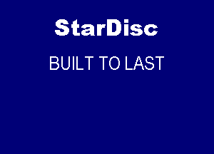 Starlisc
BUILT TO LAST