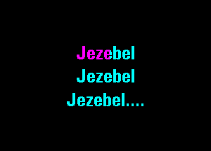 Jezebel

Jezebel
JezebeLn.