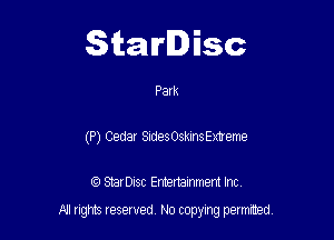 Starlisc

Park
(P) Cedar 8idesOsklnsEx1reme

IQ StarDisc Entertainmem Inc.

A! nghts reserved No copying pemxted