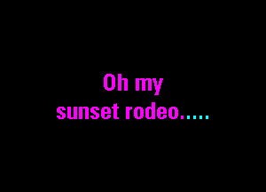 Ohnw

sunsetrodeo .....