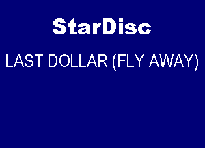 Starlisc
LAST DOLLAR (FLY AWAY)