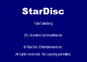 Starlisc

Tate TabeBerg
(P) GrauihonCarnivaIUUBrner

IQ StarDisc Entertainmem Inc.

A! nghts reserved No copying pemxted