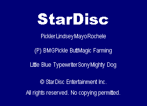 Starlisc

Pickler Undsey Mayo Rot hele

(P) BMGPickle BLmMagIc Farming

LIme Blue TypewriterSonyMIgmy Dog

StarDisc Emertainmem Inc
A! nghts reserved No copying pemxted