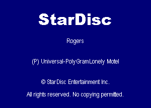 Starlisc

Rogers

(P) Universal-Poly Gram Lonely Motel

IQ StarDisc Entertainmem Inc.
A! nghts reserved No copying pemxted
