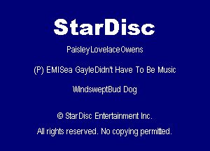 Starlisc

Parsley LovelaceOwens

(P) EMISea GayleDidm Have To Be Music

Ull'indsweptBud Dog

(9 SErDisc Enhertainment Inc
M gm Iesewed N0 copymg pemted