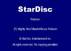 Starlisc

Roblson
(P) Mighty Nice TittawhirlBruce Robison

IQ StarDisc Entertainmem Inc.

A! nghts reserved No copying pemxted
