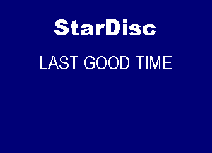 Starlisc
LAST GOOD TIME