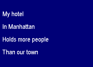 My hotel

In Manhattan

Holds more people

Than our town