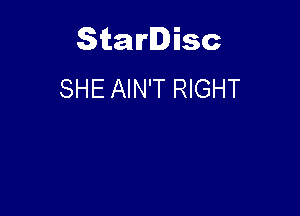 Starlisc
SHE AIN'T RIGHT