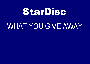 Starlisc
WHAT YOU GIVE AWAY