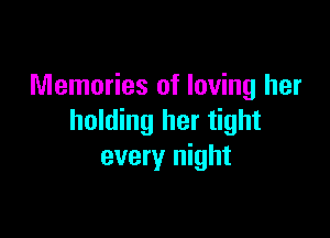 Memories of loving her

holding her tight
every night