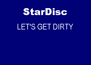 Starlisc
LET'S GET DIRTY